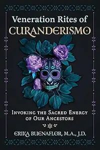 Veneration Rites of Curanderismo Invoking the Sacred Energy of Our Ancestors