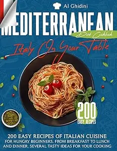 The Mediterranean Diet Cookbook - Italy On Your Table 200 Easy Recipes of Italian Cuisine for Hungry Beginners