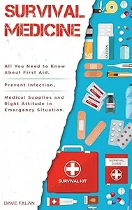 Survival Medicine All You Need to Know About First Aid, Prevent Infection, Medical Supplies and Right Attitude in Emerg
