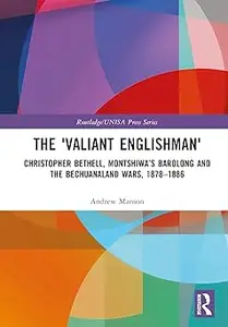 The 'Valiant Englishman' Christopher Bethell, Montshiwa's Barolong and the Bechuanaland Wars, 1878-1886