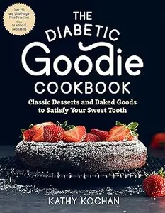 The Diabetic Goodie Cookbook Classic Desserts and Baked Goods to Satisfy Your Sweet Tooth