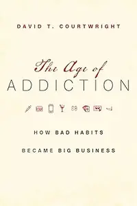The Age of Addiction How Bad Habits Became Big Business