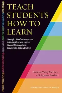 Teach Students How to Learn Strategies You Can Incorporate Into Any Course to Improve Student Metacognition, Study Skills