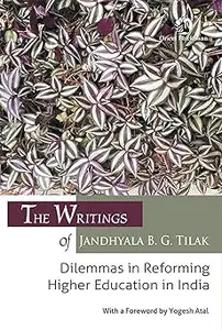The Collected Writings of Jandhyala B. G. Tilak Dilemmas in Reforming Higher Education in India