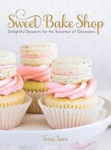 Sweet Bake Shop Delightful Desserts for the Sweetest of Occasions A Baking Book