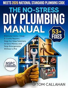 The No-Stress DIY Plumbing Manual 53+ Easy Fixes Backed by NSPC Standards to Eliminate Leaks, Clogs & Costly Repairs
