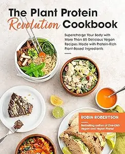 The Plant Protein Revolution Cookbook Supercharge Your Body with More Than 85 Delicious Vegan Recipes Made with Protein (MOBI)