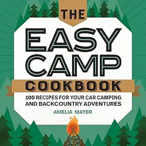 The Easy Camp Cookbook 100 Recipes For Your Car Camping and Backcountry Adventures (PDF)