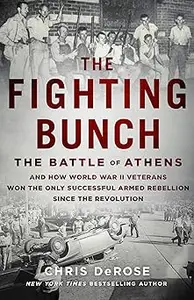 The Fighting Bunch The Battle of Athens and How World War II Veterans Won the Only Successful Armed Rebellion