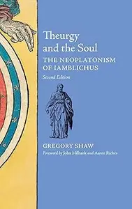 Theurgy and the Soul The Neoplatonism of Iamblichus