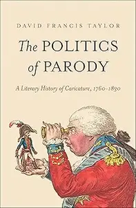The Politics of Parody A Literary History of Caricature, 1760-1830 (PDF)