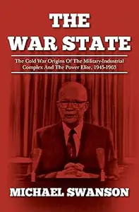 The War State The Cold War Origins Of The Military-Industrial Complex And The Power Elite, 1945-1963