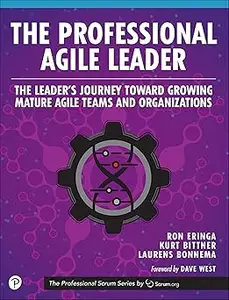 The Professional Agile Leader The Leader's Journey Toward Growing Mature Agile Teams and Organizations