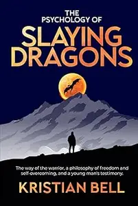 The Psychology of Slaying Dragons The Way of the Warrior, a Philosophy of Freedom and Self-Overcoming, and a Young Man'