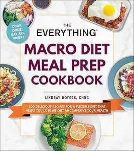 The Everything Macro Diet Meal Prep Cookbook 200 Delicious Recipes for a Flexible Diet That Helps You Lose Weight (PDF)