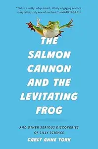 The Salmon Cannon and the Levitating Frog And Other Serious Discoveries of Silly Science (MOBI)