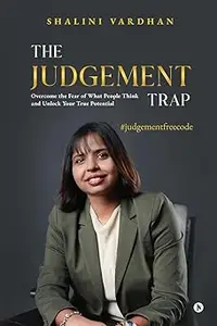 The Judgement Trap Overcome the Fear of What People Think and Unlock Your True Potential
