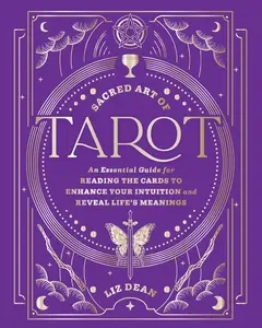 The Sacred Art of Tarot An Essential Guide for Reading the Cards to Enhance Your Intuition and Reveal Life's Meanings