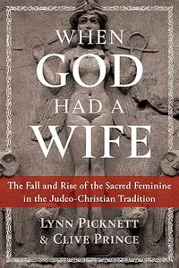 When God Had a Wife The Fall and Rise of the Sacred Feminine in the Judeo-Christian Tradition