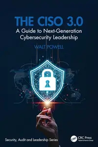 The CISO 3.0 A Guide to Next-Generation Cybersecurity Leadership (Security, Audit and Leadership Series)