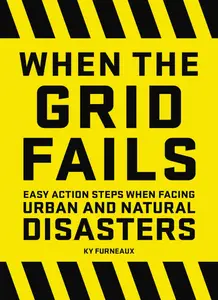When the Grid Fails Easy Action Steps When Facing Urban and Natural Disasters