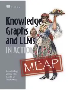 Knowledge Graphs and LLMs in Action (MEAP V11)