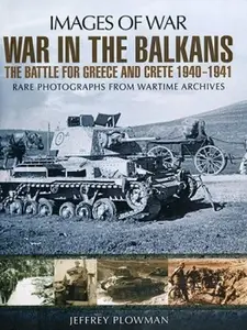 War in the Balkans The Battle for Greece and Crete 1940-1941 (Images of War)
