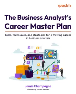The Business Analyst's Career Master Plan Tools, techniques, and strategies for a thriving career in business analysis