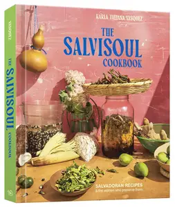 The SalviSoul Cookbook Salvadoran Recipes and the Women Who Preserve Them