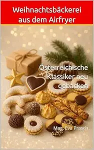 Weihnachtsbäckerei aus dem Airfryer Österreichische Klassiker neu gebacken (Meine Weihnachtsbücher - Festliche Genussreise)
