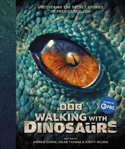 Walking With Dinosaurs Uncovering the Secret Stories of Prehistoric Life