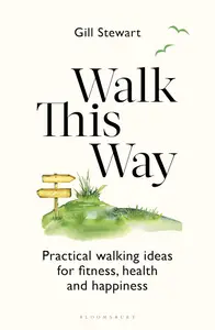 Walk This Way Practical walking ideas for fitness, health and happiness