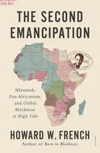 The Second Emancipation Nkrumah, Pan-Africanism, and Global Blackness at High Tide