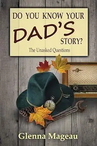 Do You Know Your Dad's Story The Unasked Questions