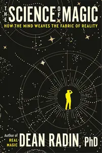 The Science of Magic How the Mind Weaves the Fabric of Reality