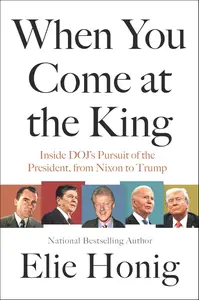 When You Come at the King Inside DOJ's Pursuit of the President, from Nixon to Trump (PDF)