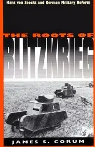 The Roots of Blitzkrieg Hans von Seeckt and German Military Reform