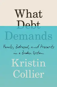What Debt Demands Family, Betrayal, and Precarity in a Broken System