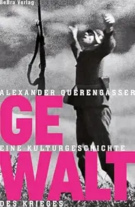 Gewalt Eine Kulturgeschichte des Krieges