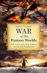 War of the Fantasy Worlds C.S. Lewis and J.R.R. Tolkien on Art and Imagination
