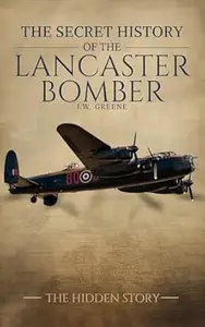 The Secret History of the Lancaster Bomber