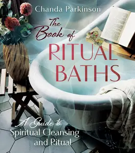 The Book of Ritual Baths A Guide to Spiritual Cleansing and Renewal
