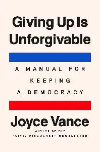 Giving Up Is Unforgivable A Manual for Keeping a Democracy