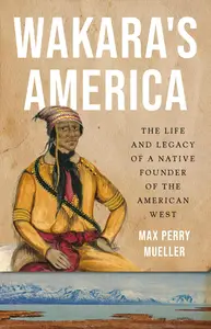 Wakara's America The Life and Legacy of a Native Founder of the American West (PDF)