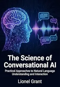 The Science of Conversational AI Practical Approaches to Natural Language Understanding and Interaction