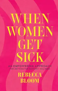 When Women Get Sick An Empowering Approach for Getting the Support You Need