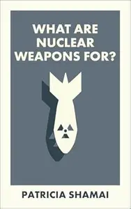 What Are Nuclear Weapons For (What Is It For)