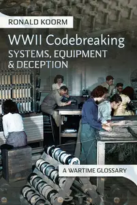 WW2 Codebreaking Systems, Equipment and Deception A Wartime Glossary