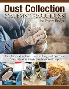 Dust Collection Systems and Solutions for Every Budget Complete Guide to Protecting Your Lungs and Eyes from Wood, Metal