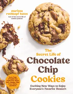 The Secret Life of Chocolate Chip Cookies Exciting New Ways to Enjoy Everyone's Favorite Dessert